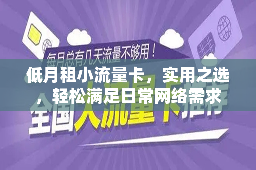 低月租小流量卡，实用之选，轻松满足日常网络需求