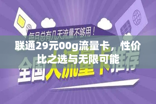 联通29元00g流量卡，性价比之选与无限可能