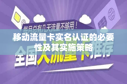 移动流量卡实名认证的必要性及其实施策略