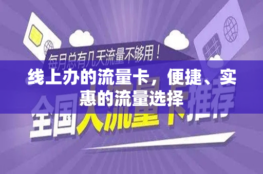 线上办的流量卡，便捷、实惠的流量选择