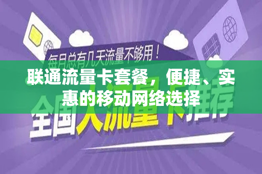 联通流量卡套餐，便捷、实惠的移动网络选择