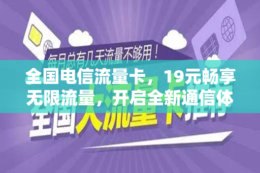 全国电信流量卡，19元畅享无限流量，开启全新通信体验