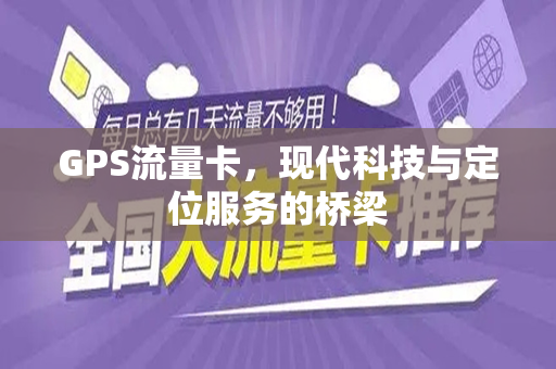 GPS流量卡，现代科技与定位服务的桥梁