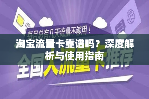 淘宝流量卡靠谱吗？深度解析与使用指南