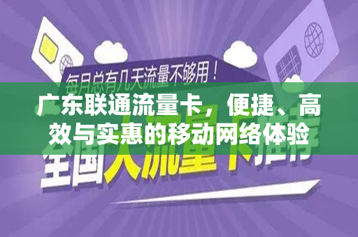 广东联通流量卡，便捷、高效与实惠的移动网络体验