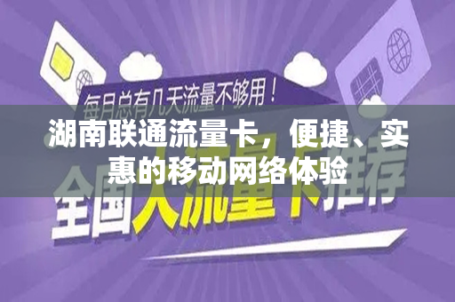 湖南联通流量卡，便捷、实惠的移动网络体验