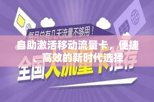 自助激活移动流量卡，便捷、高效的新时代选择