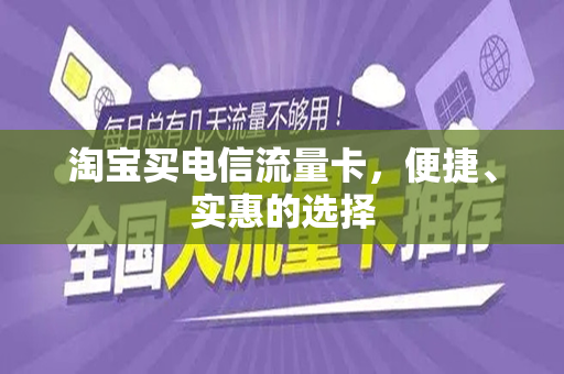 淘宝买电信流量卡，便捷、实惠的选择