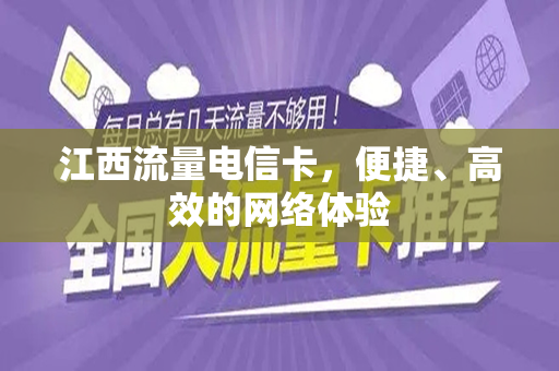 江西流量电信卡，便捷、高效的网络体验