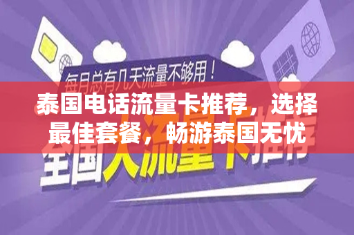 泰国电话流量卡推荐，选择最佳套餐，畅游泰国无忧