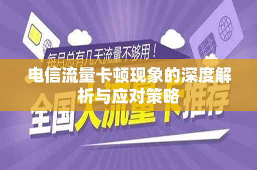 电信流量卡顿现象的深度解析与应对策略