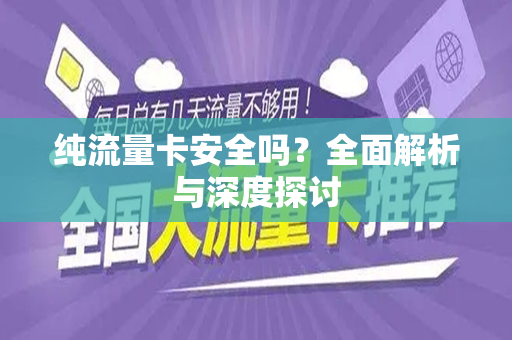 纯流量卡安全吗？全面解析与深度探讨