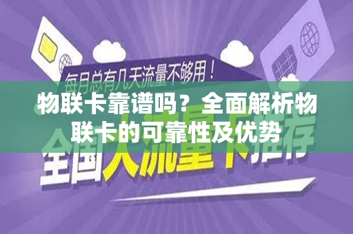 物联卡靠谱吗？全面解析物联卡的可靠性及优势