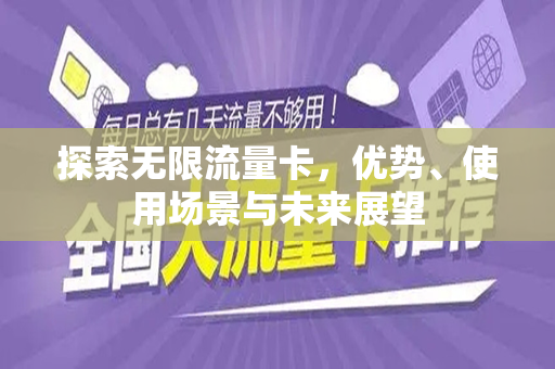 探索无限流量卡，优势、使用场景与未来展望