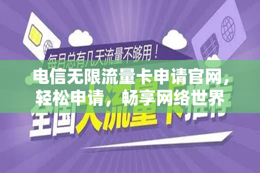 电信无限流量卡申请官网，轻松申请，畅享网络世界