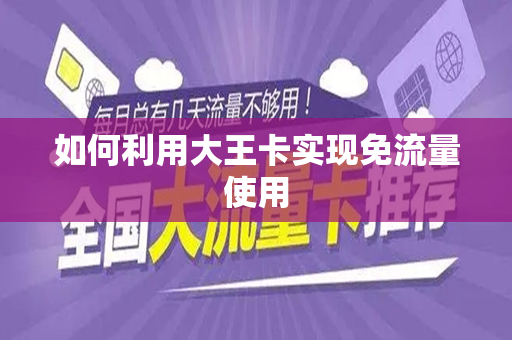 如何利用大王卡实现免流量使用