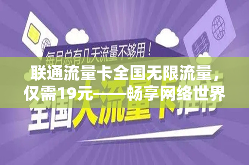 联通流量卡全国无限流量，仅需19元——畅享网络世界的新选择