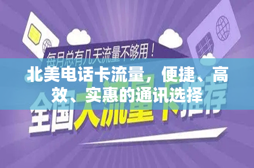 北美电话卡流量，便捷、高效、实惠的通讯选择