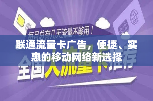 联通流量卡广告，便捷、实惠的移动网络新选择