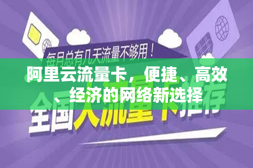 阿里云流量卡，便捷、高效、经济的网络新选择