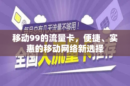 移动99的流量卡，便捷、实惠的移动网络新选择