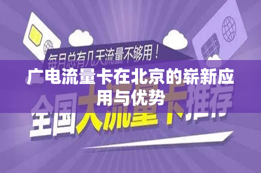 广电流量卡在北京的崭新应用与优势