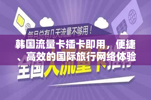 韩国流量卡插卡即用，便捷、高效的国际旅行网络体验