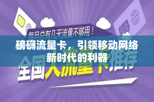 磅礴流量卡，引领移动网络新时代的利器