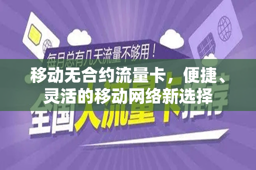 移动无合约流量卡，便捷、灵活的移动网络新选择