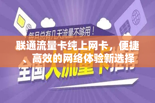 联通流量卡纯上网卡，便捷、高效的网络体验新选择