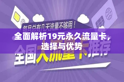 全面解析19元永久流量卡，选择与优势