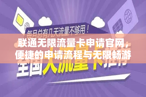 联通无限流量卡申请官网，便捷的申请流程与无限畅游网络的体验