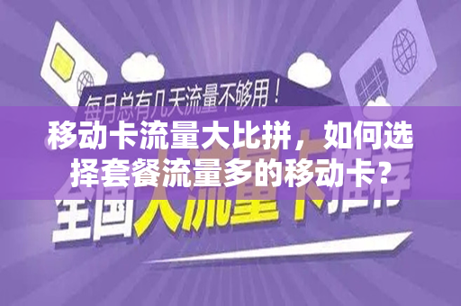 移动卡流量大比拼，如何选择套餐流量多的移动卡？