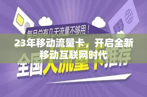 23年移动流量卡，开启全新移动互联网时代