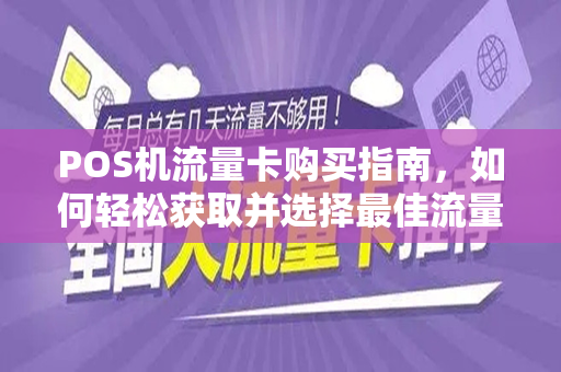 POS机流量卡购买指南，如何轻松获取并选择最佳流量卡？