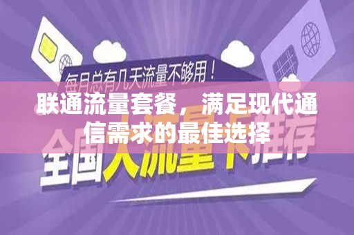 联通流量套餐，满足现代通信需求的最佳选择