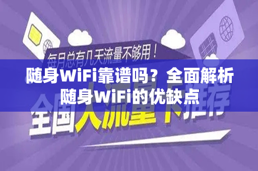 随身WiFi靠谱吗？全面解析随身WiFi的优缺点