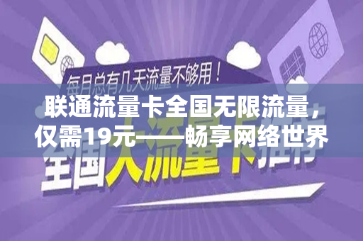 联通流量卡全国无限流量，仅需19元——畅享网络世界的绝佳选择