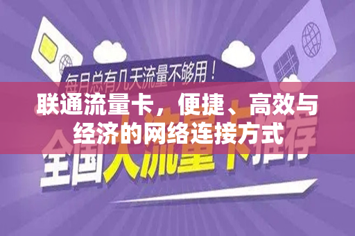 联通流量卡，便捷、高效与经济的网络连接方式