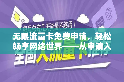 无限流量卡免费申请，轻松畅享网络世界——从申请入口到使用指南全解析