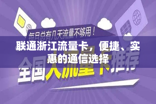 联通浙江流量卡，便捷、实惠的通信选择