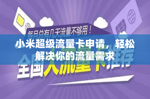 小米超级流量卡申请，轻松解决你的流量需求