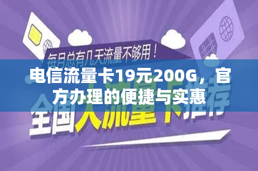 电信流量卡19元200G，官方办理的便捷与实惠