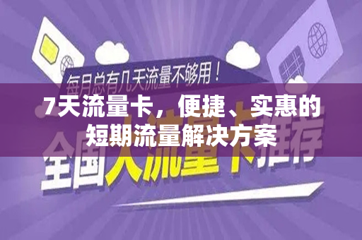 7天流量卡，便捷、实惠的短期流量解决方案