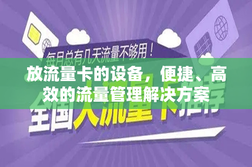 放流量卡的设备，便捷、高效的流量管理解决方案