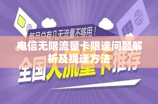 电信无限流量卡限速问题解析及提速方法