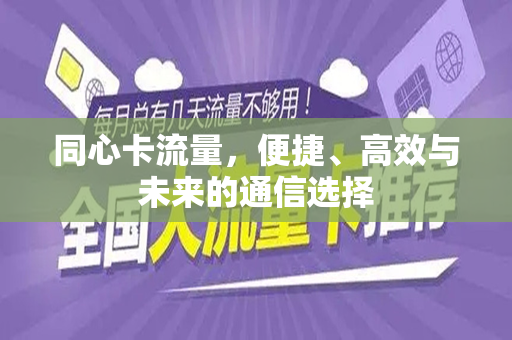 同心卡流量，便捷、高效与未来的通信选择