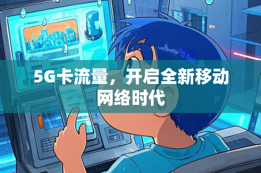 5G卡流量，开启全新移动网络时代