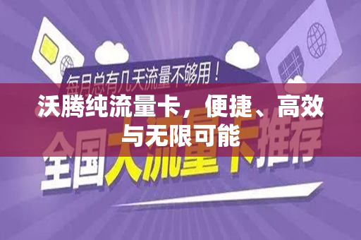 沃腾纯流量卡，便捷、高效与无限可能