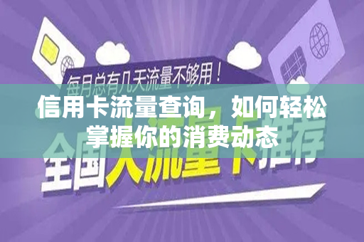 信用卡流量查询，如何轻松掌握你的消费动态